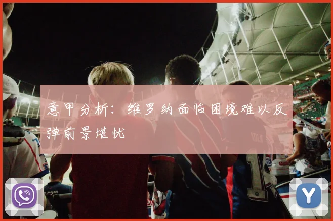 意甲分析：维罗纳面临困境难以反弹前景堪忧
